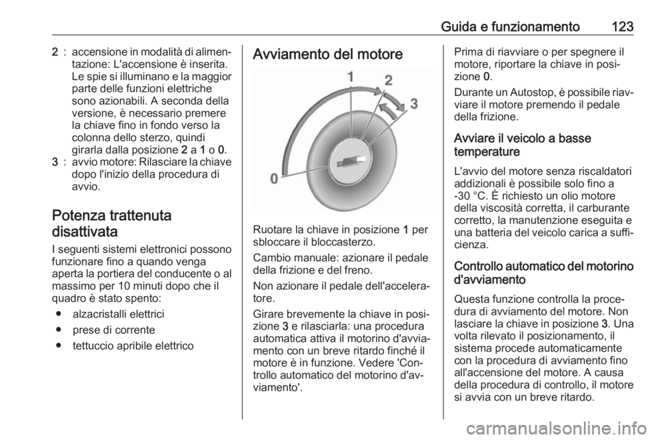OPEL ADAM 2019 Manuale di uso e manutenzione (in Italian) Guida e funzionamento1232:accensione in modalità di alimen‐
tazione: L'accensione è inserita.
Le spie si illuminano e la maggior parte delle funzioni elettriche
sono azionabili. A seconda dell OPEL ADAM 2019 Manuale di uso e manutenzione (in Italian) Guida e funzionamento1232:accensione in modalità di alimen‐
tazione: L'accensione è inserita.
Le spie si illuminano e la maggior parte delle funzioni elettriche
sono azionabili. A seconda dell