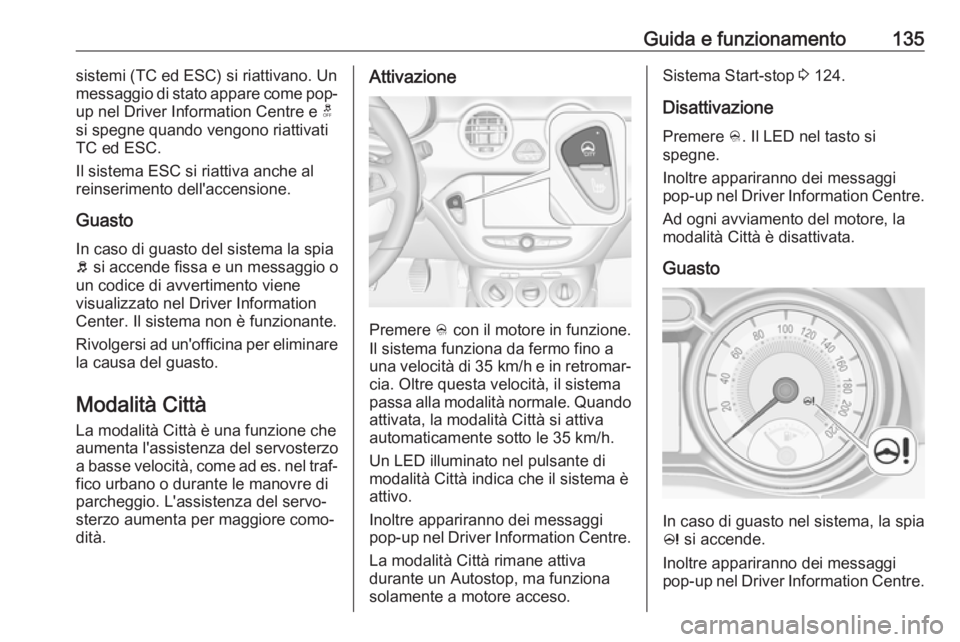 OPEL ADAM 2019 Manuale di uso e manutenzione (in Italian) Guida e funzionamento135sistemi (TC ed ESC) si riattivano. Unmessaggio di stato appare come pop-
up nel Driver Information Centre e t
si spegne quando vengono riattivati
TC ed ESC.
Il sistema ESC si OPEL ADAM 2019 Manuale di uso e manutenzione (in Italian) Guida e funzionamento135sistemi (TC ed ESC) si riattivano. Unmessaggio di stato appare come pop-
up nel Driver Information Centre e t
si spegne quando vengono riattivati
TC ed ESC.
Il sistema ESC si