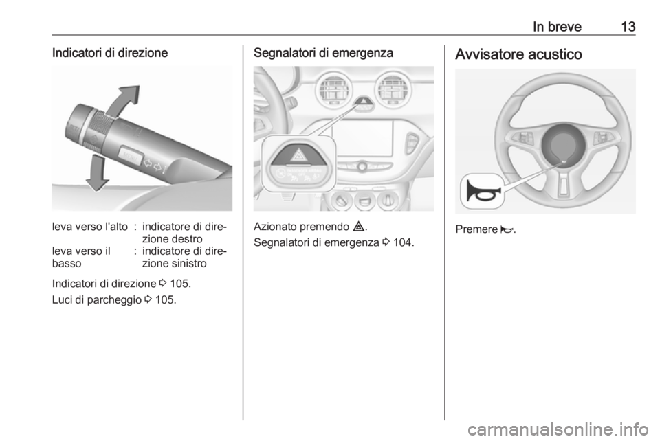 OPEL ADAM 2019 Manuale di uso e manutenzione (in Italian) In breve13Indicatori di direzioneleva verso l'alto:indicatore di dire‐
zione destroleva verso il
basso:indicatore di dire‐
zione sinistro
Indicatori di direzione 3 105.
Luci di parcheggio 3 OPEL ADAM 2019 Manuale di uso e manutenzione (in Italian) In breve13Indicatori di direzioneleva verso l'alto:indicatore di dire‐
zione destroleva verso il
basso:indicatore di dire‐
zione sinistro
Indicatori di direzione 3 105.
Luci di parcheggio 3