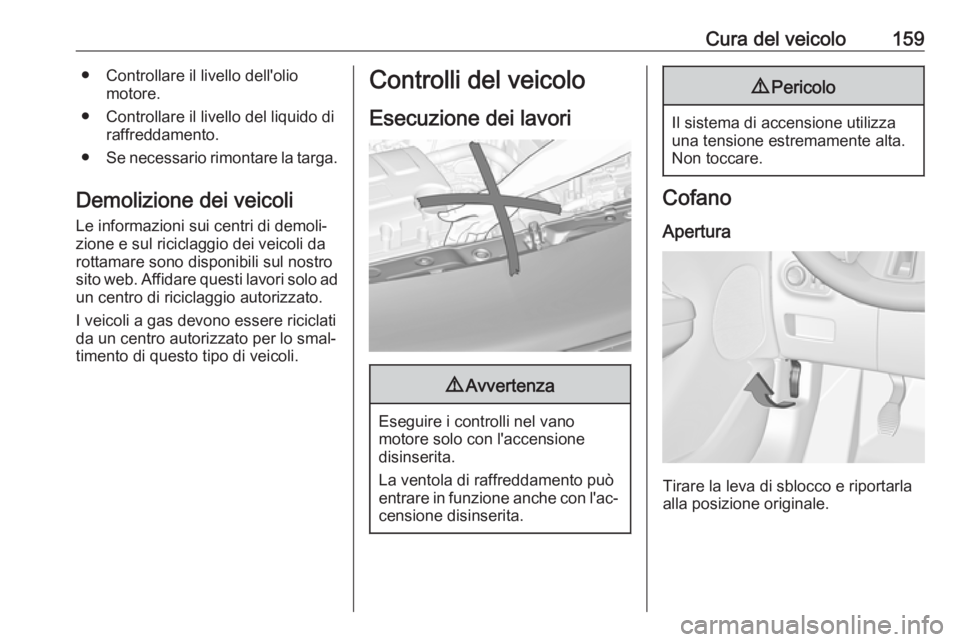 OPEL ADAM 2019 Manuale di uso e manutenzione (in Italian) Cura del veicolo159● Controllare il livello dell'oliomotore.
● Controllare il livello del liquido di raffreddamento.
● Se necessario rimontare la targa.
Demolizione dei veicoli
Le informazio OPEL ADAM 2019 Manuale di uso e manutenzione (in Italian) Cura del veicolo159● Controllare il livello dell'oliomotore.
● Controllare il livello del liquido di raffreddamento.
● Se necessario rimontare la targa.
Demolizione dei veicoli
Le informazio