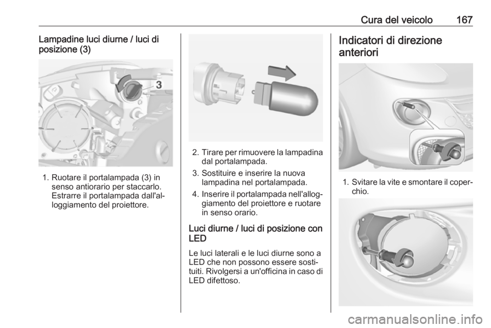 OPEL ADAM 2019 Manuale di uso e manutenzione (in Italian) Cura del veicolo167Lampadine luci diurne / luci di
posizione (3)
1. Ruotare il portalampada (3) in senso antiorario per staccarlo.
Estrarre il portalampada dall'al‐
loggiamento del proiettore.
2 OPEL ADAM 2019 Manuale di uso e manutenzione (in Italian) Cura del veicolo167Lampadine luci diurne / luci di
posizione (3)
1. Ruotare il portalampada (3) in senso antiorario per staccarlo.
Estrarre il portalampada dall'al‐
loggiamento del proiettore.
2