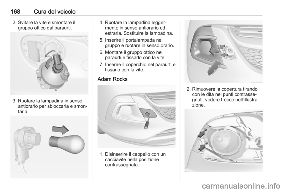 OPEL ADAM 2019 Manuale di uso e manutenzione (in Italian) 168Cura del veicolo2. Svitare la vite e smontare ilgruppo ottico dal paraurti.
3. Ruotare la lampadina in senso antiorario per sbloccarla e smon‐
tarla.
4. Ruotare la lampadina legger‐ mente in se OPEL ADAM 2019 Manuale di uso e manutenzione (in Italian) 168Cura del veicolo2. Svitare la vite e smontare ilgruppo ottico dal paraurti.
3. Ruotare la lampadina in senso antiorario per sbloccarla e smon‐
tarla.
4. Ruotare la lampadina legger‐ mente in se