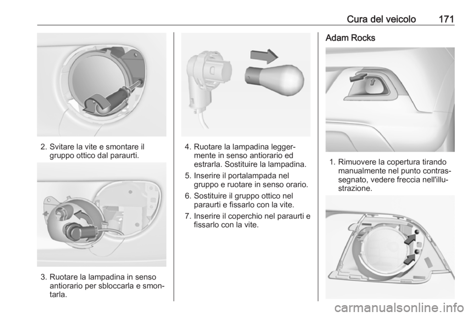 OPEL ADAM 2019 Manuale di uso e manutenzione (in Italian) Cura del veicolo171
2. Svitare la vite e smontare ilgruppo ottico dal paraurti.
3. Ruotare la lampadina in senso antiorario per sbloccarla e smon‐
tarla.
4. Ruotare la lampadina legger‐ mente in s OPEL ADAM 2019 Manuale di uso e manutenzione (in Italian) Cura del veicolo171
2. Svitare la vite e smontare ilgruppo ottico dal paraurti.
3. Ruotare la lampadina in senso antiorario per sbloccarla e smon‐
tarla.
4. Ruotare la lampadina legger‐ mente in s
