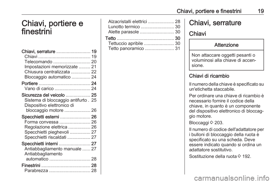 OPEL ADAM 2019  Manuale di uso e manutenzione (in Italian) Chiavi, portiere e finestrini19Chiavi, portiere e
finestriniChiavi, serrature .......................... 19
Chiavi ........................................ 19
Telecomando .............................