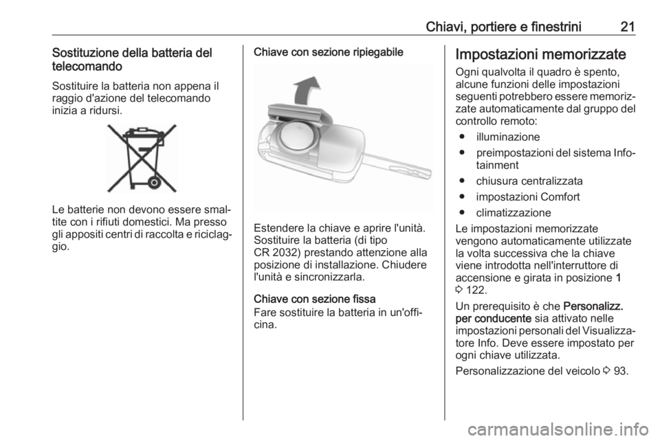 OPEL ADAM 2019  Manuale di uso e manutenzione (in Italian) Chiavi, portiere e finestrini21Sostituzione della batteria del
telecomando
Sostituire la batteria non appena il
raggio d'azione del telecomando
inizia a ridursi.
Le batterie non devono essere smal