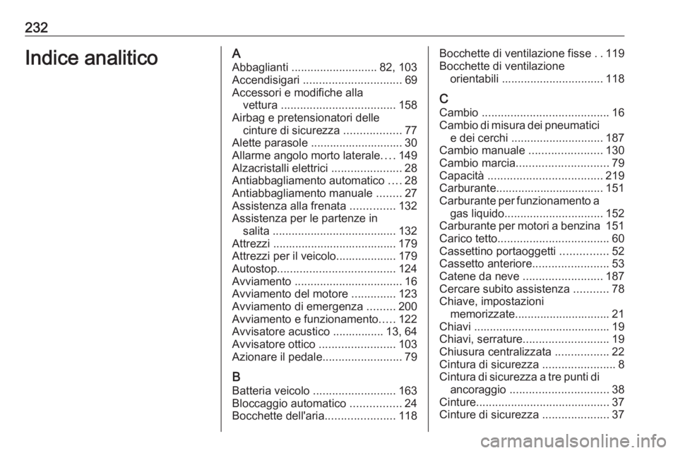 OPEL ADAM 2019 Manuale di uso e manutenzione (in Italian) 232Indice analiticoAAbbaglianti ........................... 82, 103
Accendisigari ............................... 69
Accessori e modifiche alla vettura .................................... 158
Airb OPEL ADAM 2019 Manuale di uso e manutenzione (in Italian) 232Indice analiticoAAbbaglianti ........................... 82, 103
Accendisigari ............................... 69
Accessori e modifiche alla vettura .................................... 158
Airb