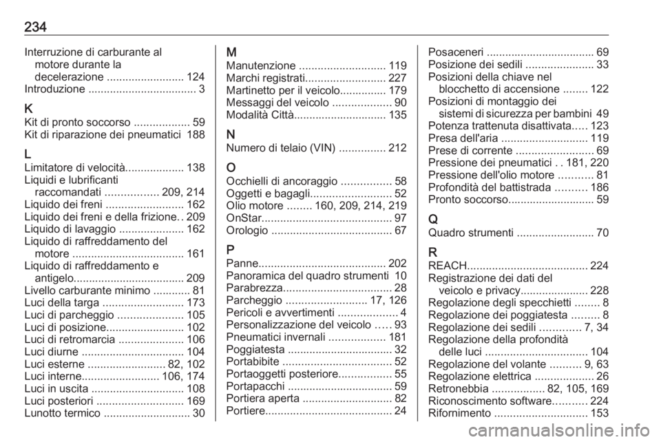 OPEL ADAM 2019 Manuale di uso e manutenzione (in Italian) 234Interruzione di carburante almotore durante la
decelerazione ......................... 124
Introduzione ................................... 3
K
Kit di pronto soccorso ..................59
Kit di OPEL ADAM 2019 Manuale di uso e manutenzione (in Italian) 234Interruzione di carburante almotore durante la
decelerazione ......................... 124
Introduzione ................................... 3
K
Kit di pronto soccorso ..................59
Kit di