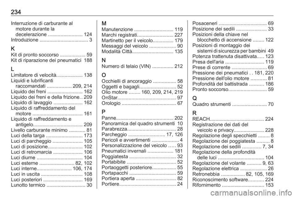 OPEL ADAM 2019  Manuale di uso e manutenzione (in Italian) 234Interruzione di carburante almotore durante la
decelerazione  ......................... 124
Introduzione  ................................... 3
K
Kit di pronto soccorso  ..................59
Kit di
