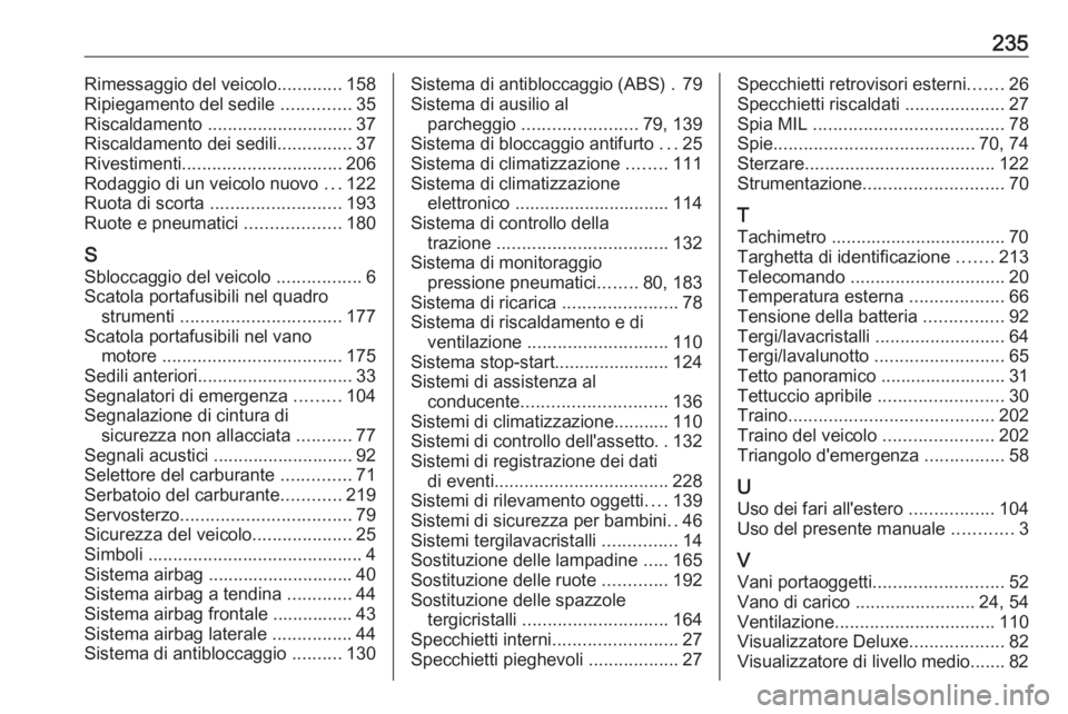 OPEL ADAM 2019  Manuale di uso e manutenzione (in Italian) 235Rimessaggio del veicolo.............158
Ripiegamento del sedile  ..............35
Riscaldamento  ............................. 37
Riscaldamento dei sedili ...............37
Rivestimenti ...........