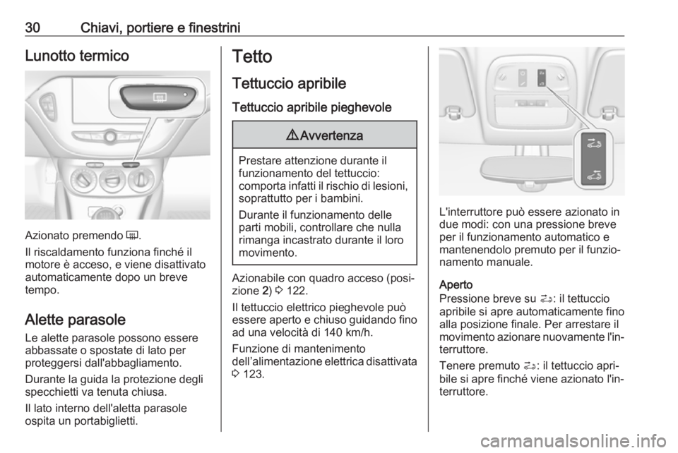 OPEL ADAM 2019  Manuale di uso e manutenzione (in Italian) 30Chiavi, portiere e finestriniLunotto termico
Azionato premendo Ü.
Il riscaldamento funziona finché il
motore è acceso, e viene disattivato
automaticamente dopo un breve
tempo.
Alette parasole Le 