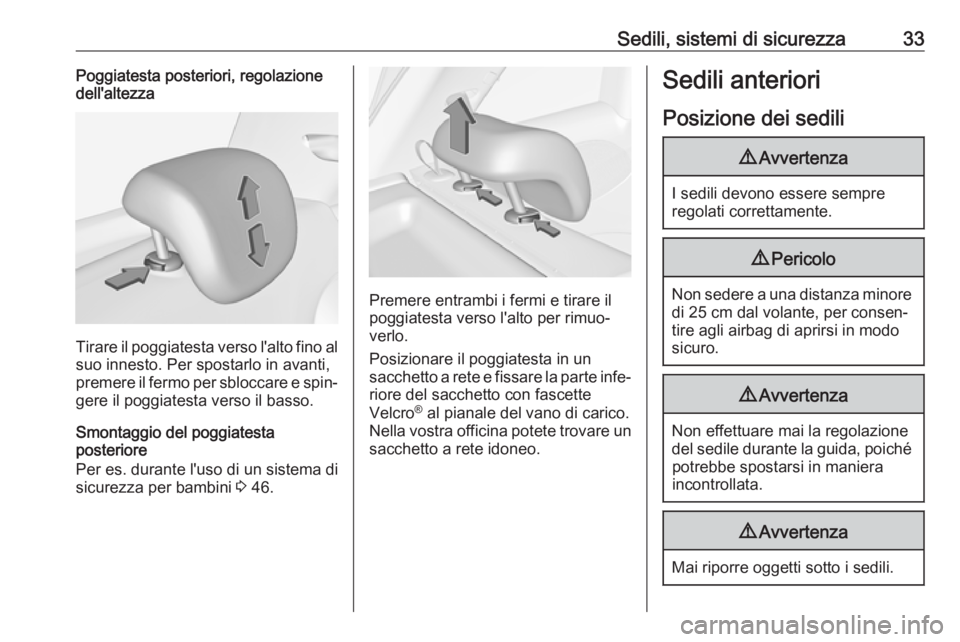 OPEL ADAM 2019  Manuale di uso e manutenzione (in Italian) Sedili, sistemi di sicurezza33Poggiatesta posteriori, regolazione
dell'altezza
Tirare il poggiatesta verso l'alto fino al
suo innesto. Per spostarlo in avanti,
premere il fermo per sbloccare e