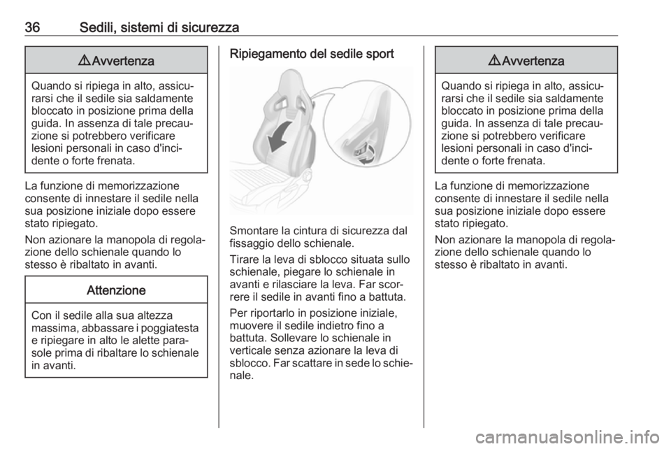 OPEL ADAM 2019  Manuale di uso e manutenzione (in Italian) 36Sedili, sistemi di sicurezza9Avvertenza
Quando si ripiega in alto, assicu‐
rarsi che il sedile sia saldamente
bloccato in posizione prima della
guida. In assenza di tale precau‐
zione si potrebb