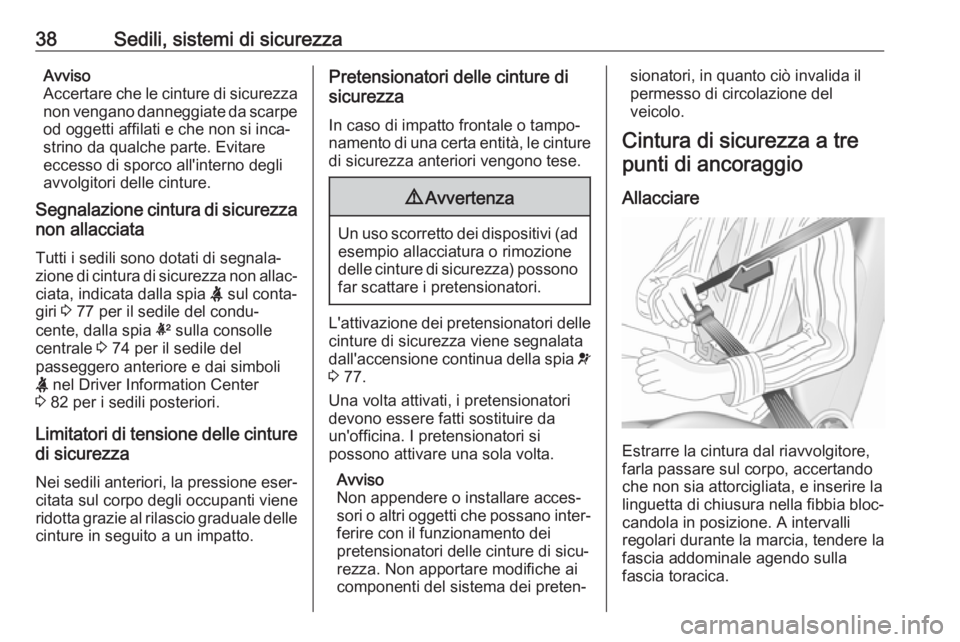 OPEL ADAM 2019  Manuale di uso e manutenzione (in Italian) 38Sedili, sistemi di sicurezzaAvviso
Accertare che le cinture di sicurezza
non vengano danneggiate da scarpe od oggetti affilati e che non si inca‐
strino da qualche parte. Evitare
eccesso di sporco