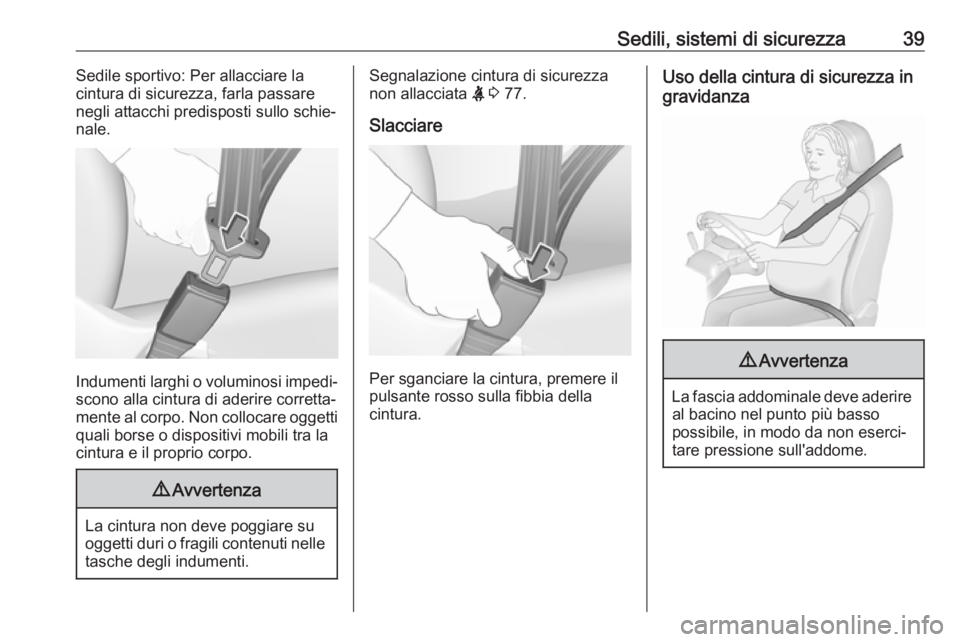 OPEL ADAM 2019  Manuale di uso e manutenzione (in Italian) Sedili, sistemi di sicurezza39Sedile sportivo: Per allacciare la
cintura di sicurezza, farla passare
negli attacchi predisposti sullo schie‐ nale.
Indumenti larghi o voluminosi impedi‐ scono alla 