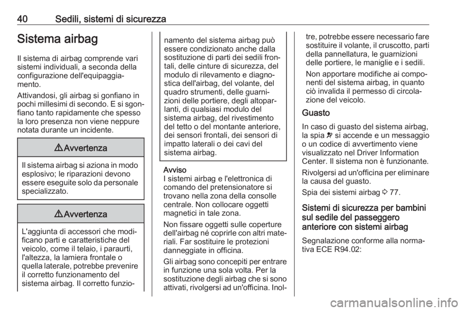 OPEL ADAM 2019  Manuale di uso e manutenzione (in Italian) 40Sedili, sistemi di sicurezzaSistema airbagIl sistema di airbag comprende vari
sistemi individuali, a seconda della
configurazione dell'equipaggia‐
mento.
Attivandosi, gli airbag si gonfiano in