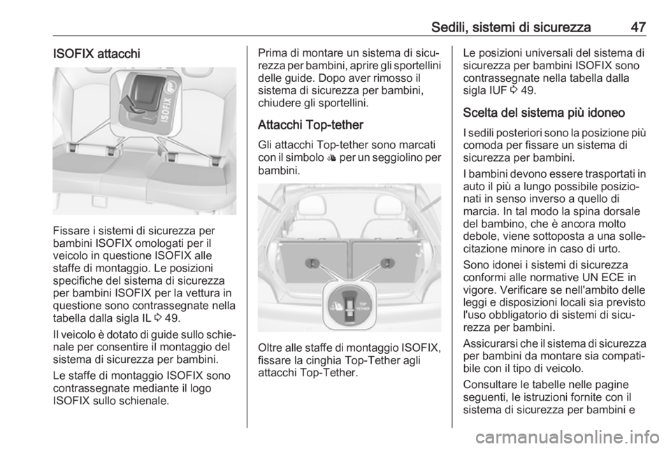 OPEL ADAM 2019  Manuale di uso e manutenzione (in Italian) Sedili, sistemi di sicurezza47ISOFIX attacchi
Fissare i sistemi di sicurezza per
bambini ISOFIX omologati per il
veicolo in questione ISOFIX alle
staffe di montaggio. Le posizioni
specifiche del siste