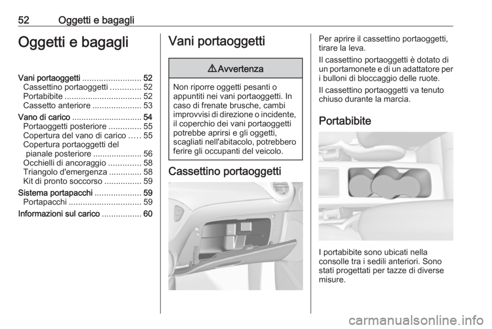 OPEL ADAM 2019  Manuale di uso e manutenzione (in Italian) 52Oggetti e bagagliOggetti e bagagliVani portaoggetti.........................52
Cassettino portaoggetti .............52
Portabibite ................................. 52
Cassetto anteriore ...........