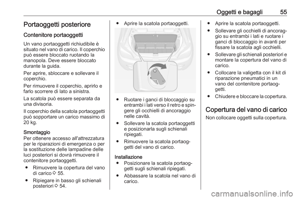 OPEL ADAM 2019  Manuale di uso e manutenzione (in Italian) Oggetti e bagagli55Portaoggetti posterioreContenitore portaoggetti
Un vano portaoggetti richiudibile è
situato nel vano di carico. Il coperchio può essere bloccato ruotando lamanopola. Deve essere b