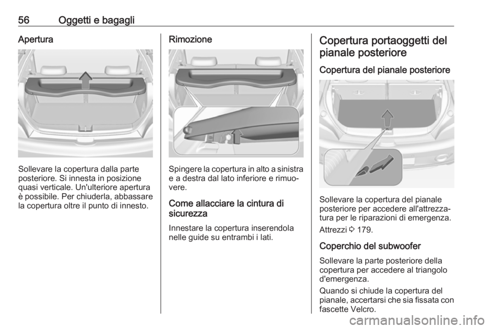 OPEL ADAM 2019  Manuale di uso e manutenzione (in Italian) 56Oggetti e bagagliApertura
Sollevare la copertura dalla parte
posteriore. Si innesta in posizione quasi verticale. Un'ulteriore apertura
è possibile. Per chiuderla, abbassare la copertura oltre 