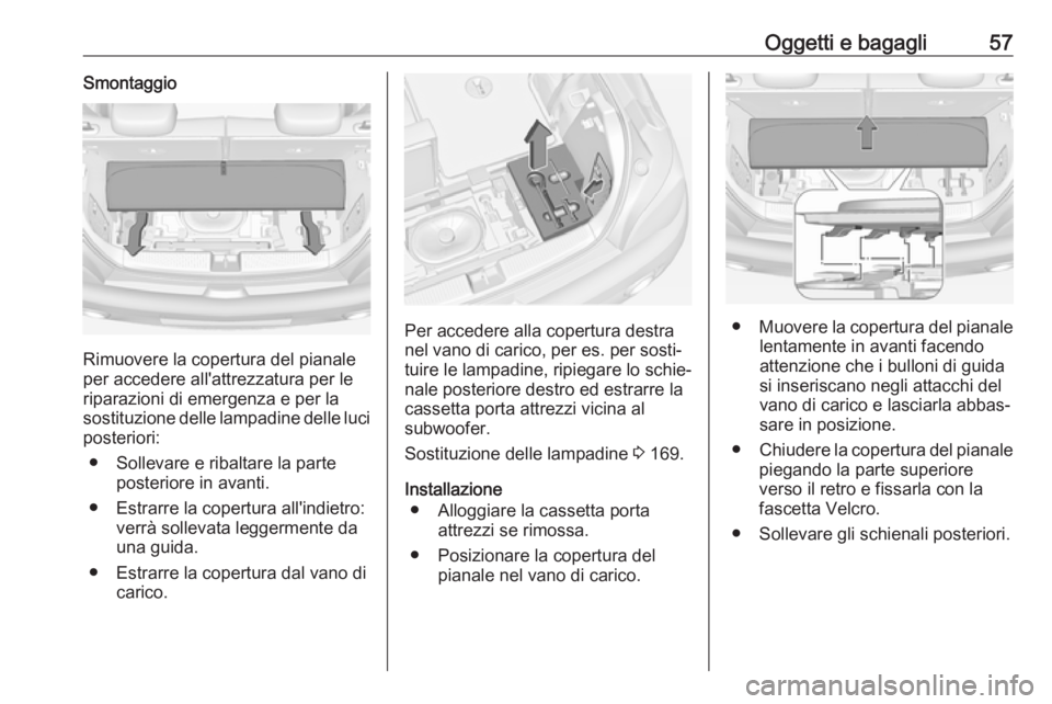OPEL ADAM 2019  Manuale di uso e manutenzione (in Italian) Oggetti e bagagli57Smontaggio
Rimuovere la copertura del pianale
per accedere all'attrezzatura per le
riparazioni di emergenza e per la
sostituzione delle lampadine delle luci posteriori:
● Soll