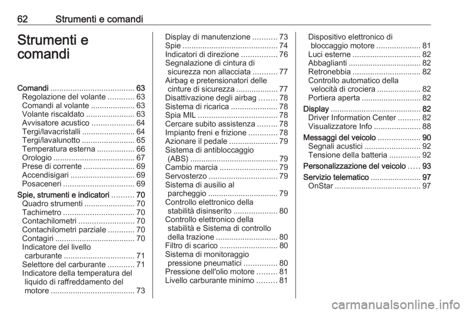 OPEL ADAM 2019  Manuale di uso e manutenzione (in Italian) 62Strumenti e comandiStrumenti e
comandiComandi ...................................... 63
Regolazione del volante ............63
Comandi al volante ....................63
Volante riscaldato ..........