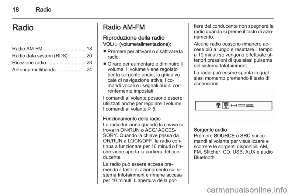 OPEL AMPERA 2014 Manuale del sistema Infotainment (in Italian) 18RadioRadioRadio AM-FM ............................... 18
Radio data system (RDS) ............20
Ricezione radio ............................ 23
Antenna multibanda .....................24Radio AM-FM
OPEL AMPERA 2014 Manuale del sistema Infotainment (in Italian) 18RadioRadioRadio AM-FM ............................... 18
Radio data system (RDS) ............20
Ricezione radio ............................ 23
Antenna multibanda .....................24Radio AM-FM