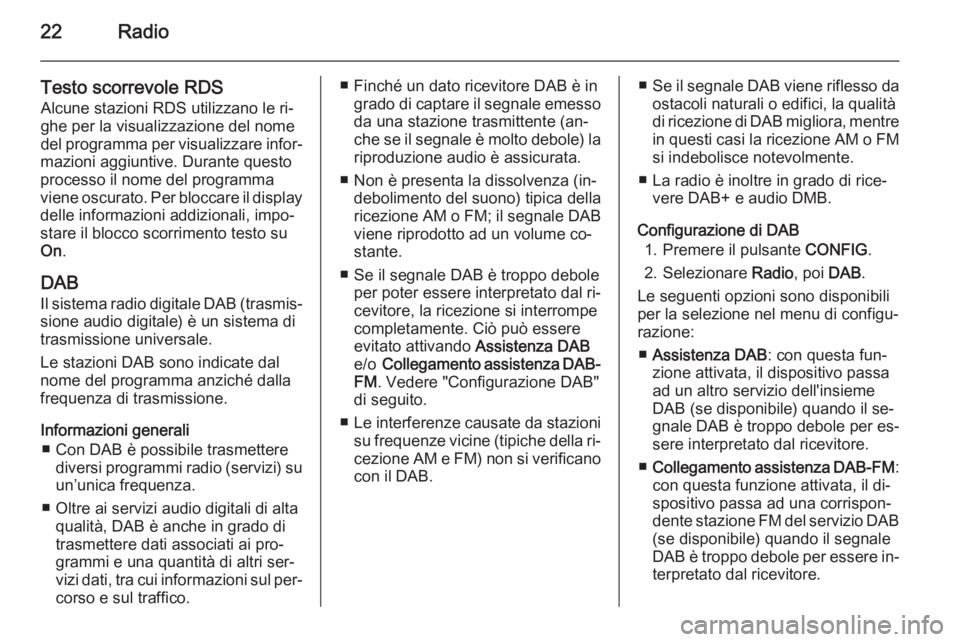 OPEL AMPERA 2014 Manuale del sistema Infotainment (in Italian) 22Radio
Testo scorrevole RDS
Alcune stazioni RDS utilizzano le ri‐
ghe per la visualizzazione del nome
del programma per visualizzare infor‐
mazioni aggiuntive. Durante questo
processo il nome del OPEL AMPERA 2014 Manuale del sistema Infotainment (in Italian) 22Radio
Testo scorrevole RDS
Alcune stazioni RDS utilizzano le ri‐
ghe per la visualizzazione del nome
del programma per visualizzare infor‐
mazioni aggiuntive. Durante questo
processo il nome del