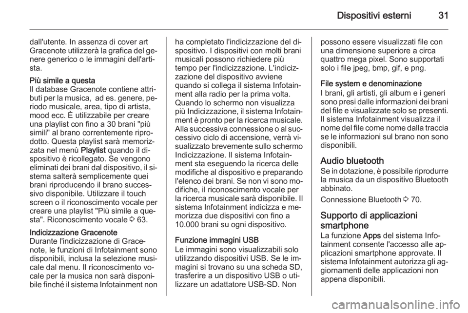 OPEL AMPERA 2014  Manuale del sistema Infotainment (in Italian) Dispositivi esterni31
dall'utente. In assenza di cover art
Gracenote utilizzerà la grafica del ge‐
nere generico o le immagini dell'arti‐
sta.Più simile a questa
Il database Gracenote co
