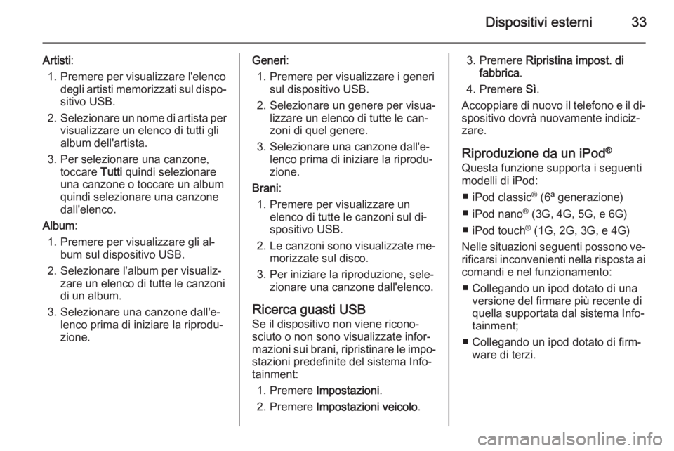 OPEL AMPERA 2014  Manuale del sistema Infotainment (in Italian) Dispositivi esterni33
Artisti:
1. Premere per visualizzare l'elenco degli artisti memorizzati sul dispo‐sitivo USB.
2. Selezionare un nome di artista per
visualizzare un elenco di tutti gli
albu