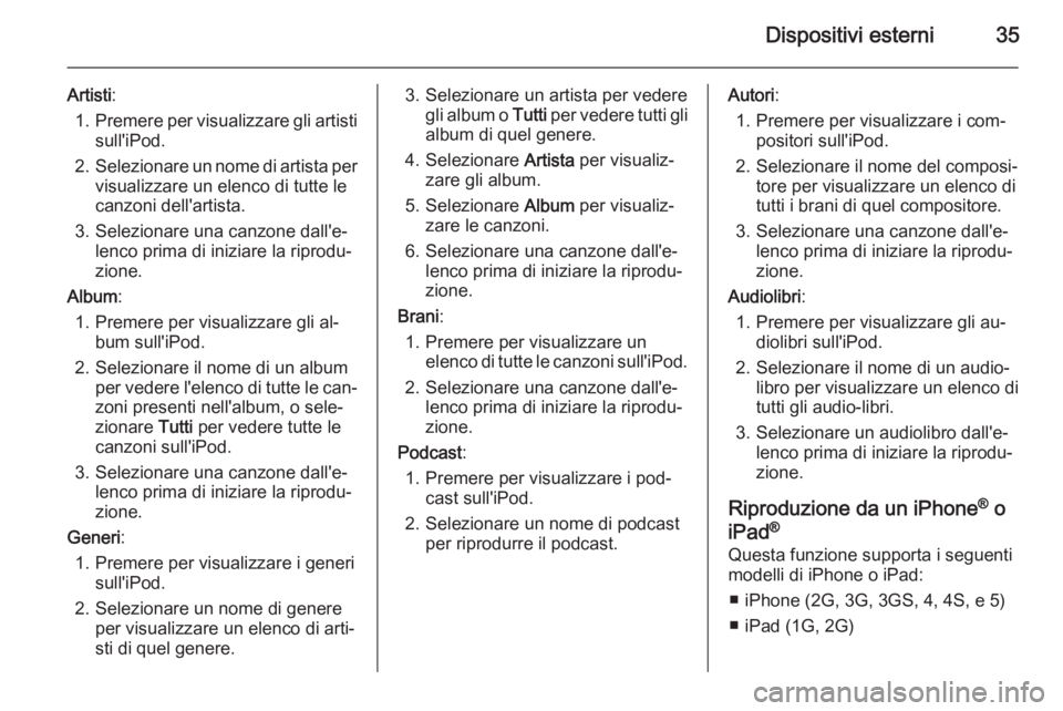 OPEL AMPERA 2014  Manuale del sistema Infotainment (in Italian) Dispositivi esterni35
Artisti:
1. Premere per visualizzare gli artisti
sull'iPod.
2. Selezionare un nome di artista per
visualizzare un elenco di tutte le
canzoni dell'artista.
3. Selezionare 