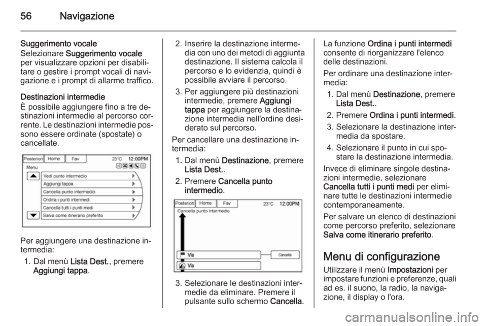 OPEL AMPERA 2014  Manuale del sistema Infotainment (in Italian) 56Navigazione
Suggerimento vocale
Selezionare  Suggerimento vocale
per visualizzare opzioni per disabili‐ tare o gestire i prompt vocali di navi‐
gazione e i prompt di allarme traffico.
Destinazio