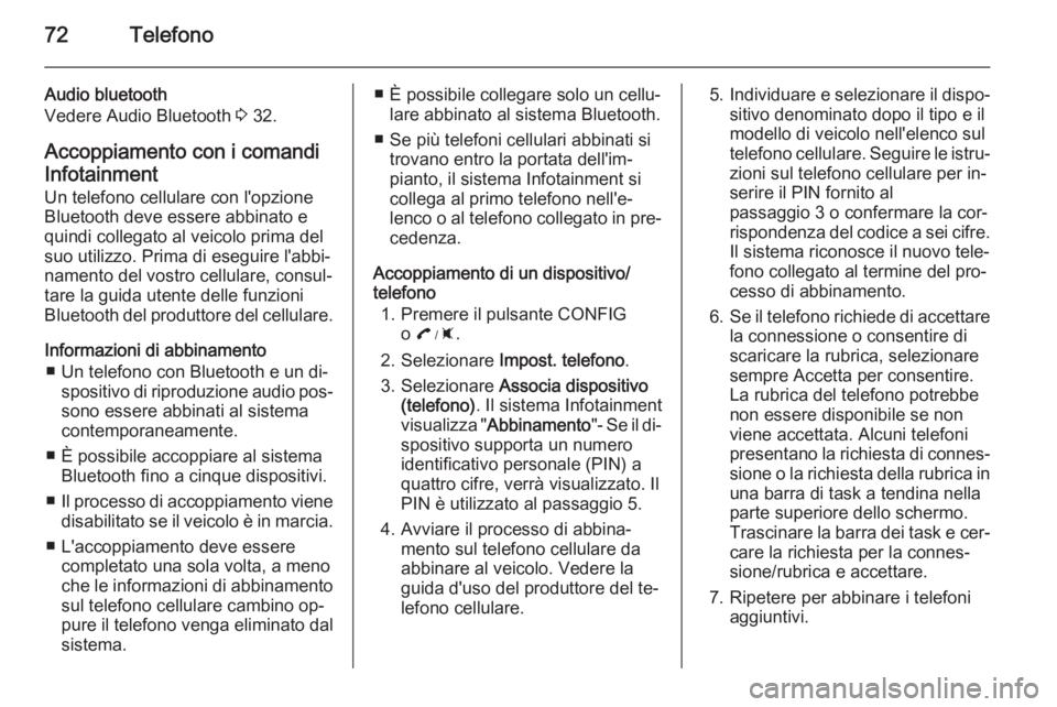 OPEL AMPERA 2014 Manuale del sistema Infotainment (in Italian) 72Telefono
Audio bluetooth
Vedere Audio Bluetooth 3 32.
Accoppiamento con i comandi
Infotainment Un telefono cellulare con l'opzione
Bluetooth deve essere abbinato e
quindi collegato al veicolo p OPEL AMPERA 2014 Manuale del sistema Infotainment (in Italian) 72Telefono
Audio bluetooth
Vedere Audio Bluetooth 3 32.
Accoppiamento con i comandi
Infotainment Un telefono cellulare con l'opzione
Bluetooth deve essere abbinato e
quindi collegato al veicolo p