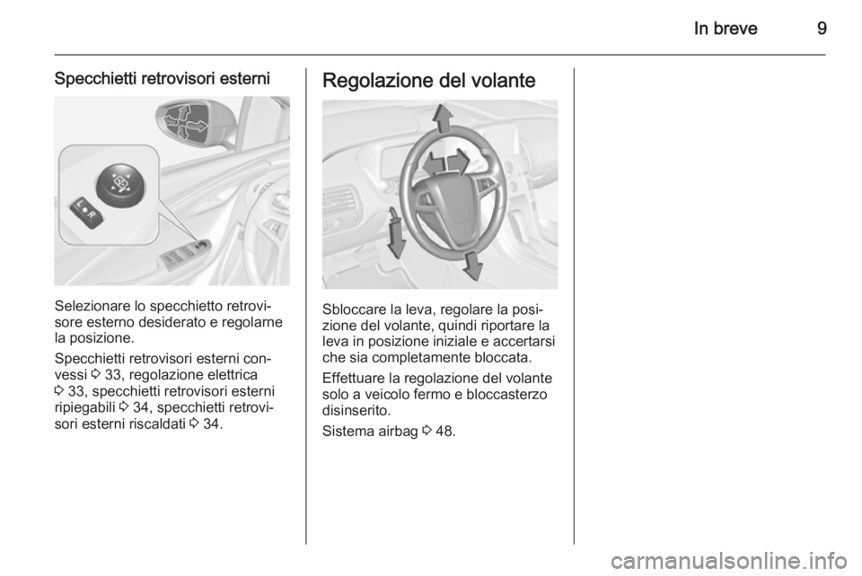 OPEL AMPERA 2014  Manuale di uso e manutenzione (in Italian) In breve9
Specchietti retrovisori esterni
Selezionare lo specchietto retrovi‐
sore esterno desiderato e regolarne
la posizione.
Specchietti retrovisori esterni con‐
vessi  3 33, regolazione elettr