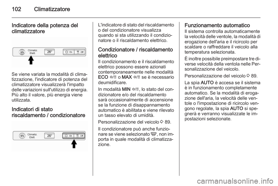 OPEL AMPERA 2014 Manuale di uso e manutenzione (in Italian) 102Climatizzatore
Indicatore della potenza del
climatizzatore
Se viene variata la modalità di clima‐
tizzazione, l'indicatore di potenza del
climatizzatore visualizzerà l'impatto
delle var OPEL AMPERA 2014 Manuale di uso e manutenzione (in Italian) 102Climatizzatore
Indicatore della potenza del
climatizzatore
Se viene variata la modalità di clima‐
tizzazione, l'indicatore di potenza del
climatizzatore visualizzerà l'impatto
delle var