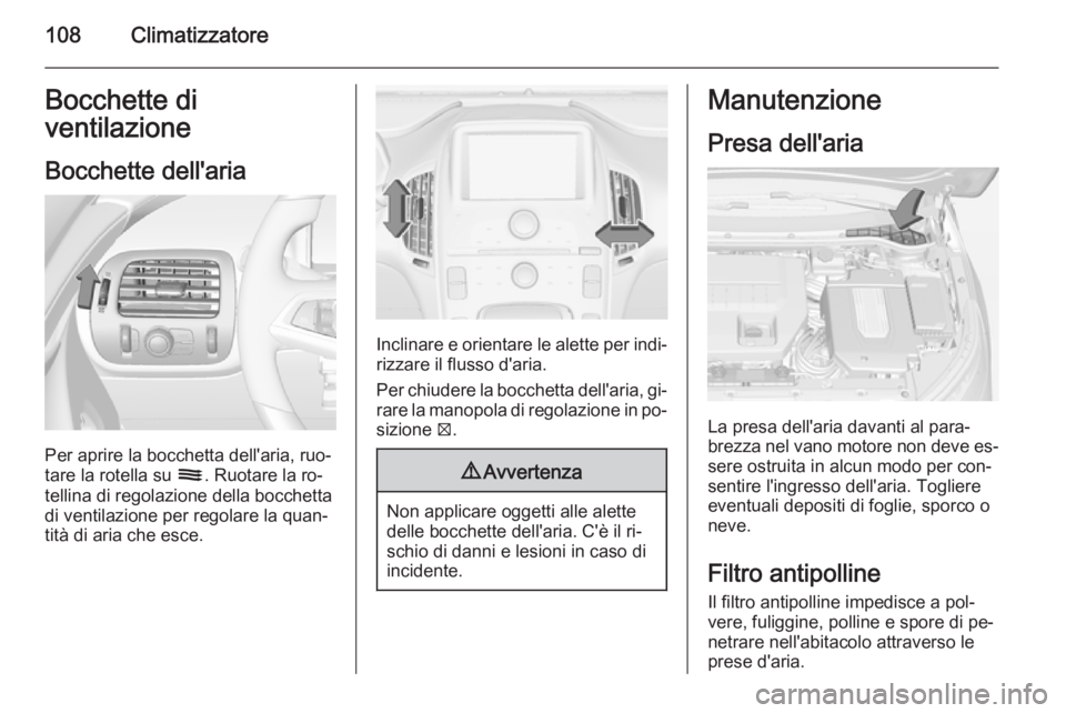 OPEL AMPERA 2014 Manuale di uso e manutenzione (in Italian) 108ClimatizzatoreBocchette di
ventilazione
Bocchette dell'aria
Per aprire la bocchetta dell'aria, ruo‐
tare la rotella su 7. Ruotare la ro‐
tellina di regolazione della bocchetta
di venti OPEL AMPERA 2014 Manuale di uso e manutenzione (in Italian) 108ClimatizzatoreBocchette di
ventilazione
Bocchette dell'aria
Per aprire la bocchetta dell'aria, ruo‐
tare la rotella su 7. Ruotare la ro‐
tellina di regolazione della bocchetta
di venti