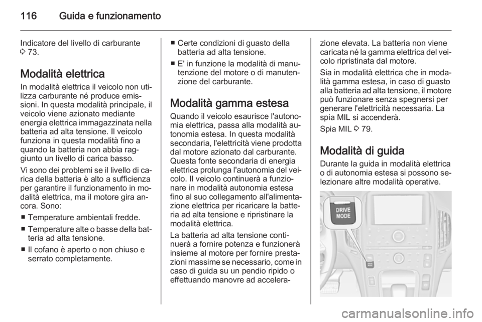 OPEL AMPERA 2014 Manuale di uso e manutenzione (in Italian) 116Guida e funzionamento
Indicatore del livello di carburante
3 73.
Modalità elettrica In modalità elettrica il veicolo non uti‐
lizza carburante né produce emis‐
sioni. In questa modalità pr OPEL AMPERA 2014 Manuale di uso e manutenzione (in Italian) 116Guida e funzionamento
Indicatore del livello di carburante
3 73.
Modalità elettrica In modalità elettrica il veicolo non uti‐
lizza carburante né produce emis‐
sioni. In questa modalità pr