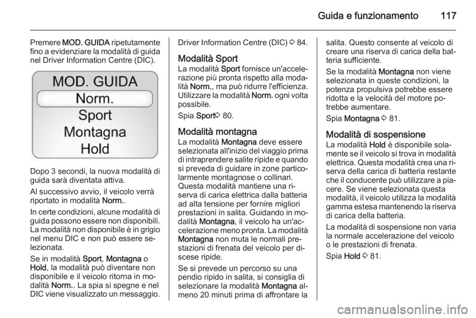 OPEL AMPERA 2014 Manuale di uso e manutenzione (in Italian) Guida e funzionamento117
Premere MOD. GUIDA ripetutamente
fino a evidenziare la modalità di guida nel Driver Information Centre (DIC).
Dopo 3 secondi , la nuova modalità di
guida sarà diventata at OPEL AMPERA 2014 Manuale di uso e manutenzione (in Italian) Guida e funzionamento117
Premere MOD. GUIDA ripetutamente
fino a evidenziare la modalità di guida nel Driver Information Centre (DIC).
Dopo 3 secondi , la nuova modalità di
guida sarà diventata at