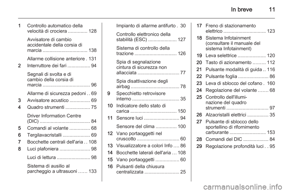 OPEL AMPERA 2014  Manuale di uso e manutenzione (in Italian) In breve11
1Controllo automatico della
velocità di crociera ..............128
Avvisatore di cambio
accidentale della corsia di
marcia ................................. 138
Allarme collisione anterior
