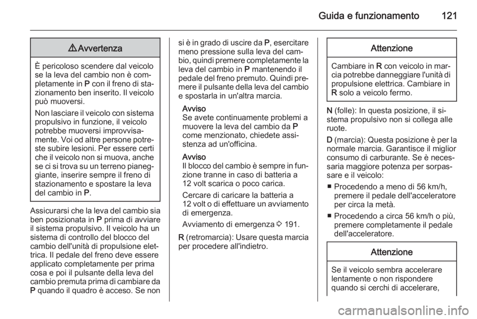 OPEL AMPERA 2014 Manuale di uso e manutenzione (in Italian) Guida e funzionamento1219Avvertenza
È pericoloso scendere dal veicolo
se la leva del cambio non è com‐
pletamente in P con il freno di sta‐
zionamento ben inserito. Il veicolo può muoversi.
No OPEL AMPERA 2014 Manuale di uso e manutenzione (in Italian) Guida e funzionamento1219Avvertenza
È pericoloso scendere dal veicolo
se la leva del cambio non è com‐
pletamente in P con il freno di sta‐
zionamento ben inserito. Il veicolo può muoversi.
No