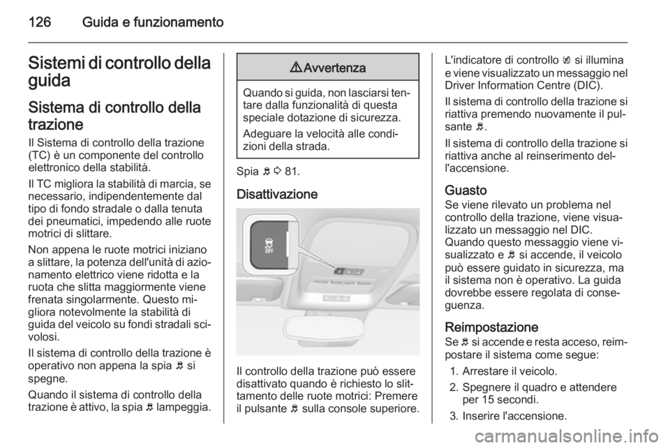 OPEL AMPERA 2014 Manuale di uso e manutenzione (in Italian) 126Guida e funzionamentoSistemi di controllo dellaguida
Sistema di controllo della
trazione Il Sistema di controllo della trazione
(TC) è un componente del controllo
elettronico della stabilità.
Il OPEL AMPERA 2014 Manuale di uso e manutenzione (in Italian) 126Guida e funzionamentoSistemi di controllo dellaguida
Sistema di controllo della
trazione Il Sistema di controllo della trazione
(TC) è un componente del controllo
elettronico della stabilità.
Il