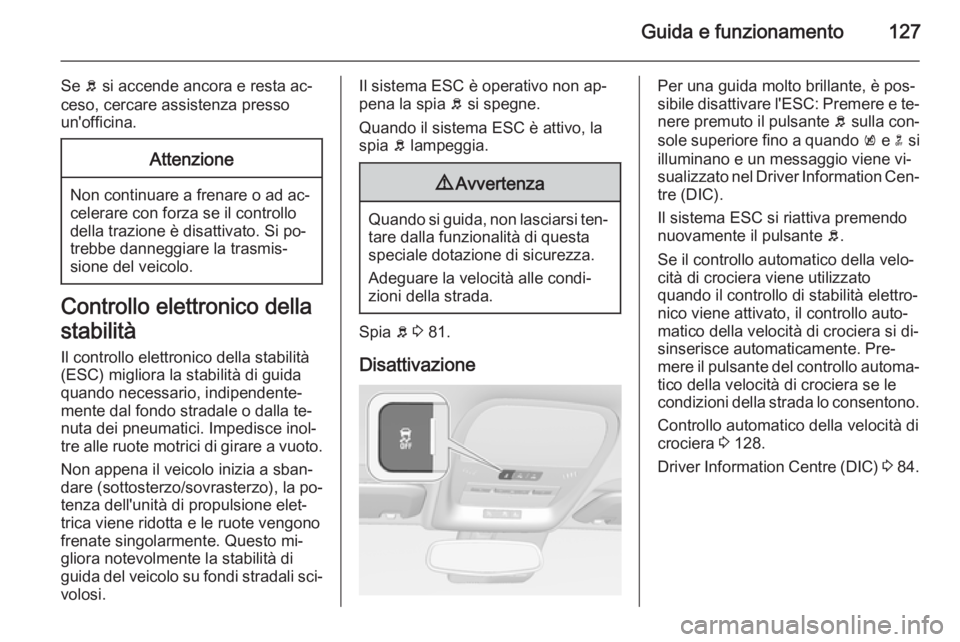 OPEL AMPERA 2014 Manuale di uso e manutenzione (in Italian) Guida e funzionamento127
Se b si accende ancora e resta ac‐
ceso, cercare assistenza presso
un'officina.Attenzione
Non continuare a frenare o ad ac‐
celerare con forza se il controllo
della tr OPEL AMPERA 2014 Manuale di uso e manutenzione (in Italian) Guida e funzionamento127
Se b si accende ancora e resta ac‐
ceso, cercare assistenza presso
un'officina.Attenzione
Non continuare a frenare o ad ac‐
celerare con forza se il controllo
della tr