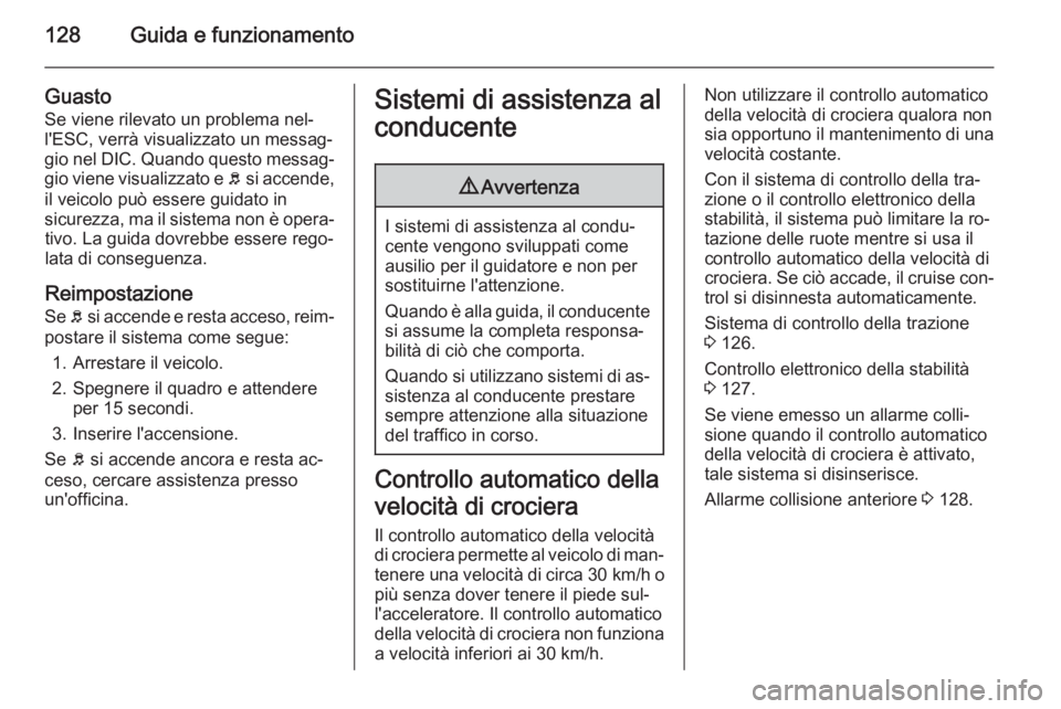 OPEL AMPERA 2014 Manuale di uso e manutenzione (in Italian) 128Guida e funzionamento
Guasto
Se viene rilevato un problema nel‐ l'ESC, verrà visualizzato un messag‐
gio nel DIC. Quando questo messag‐ gio viene visualizzato e b si accende,
il veicolo OPEL AMPERA 2014 Manuale di uso e manutenzione (in Italian) 128Guida e funzionamento
Guasto
Se viene rilevato un problema nel‐ l'ESC, verrà visualizzato un messag‐
gio nel DIC. Quando questo messag‐ gio viene visualizzato e b si accende,
il veicolo