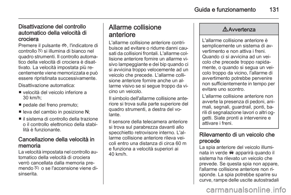 OPEL AMPERA 2014  Manuale di uso e manutenzione (in Italian) Guida e funzionamento131
Disattivazione del controllo
automatico della velocità di crociera Premere il pulsante  y, l'indicatore di
controllo  m si illumina di bianco nel
quadro strumenti. Il con