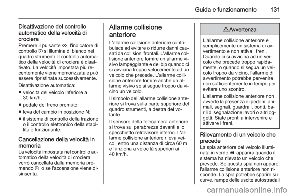 OPEL AMPERA 2014 Manuale di uso e manutenzione (in Italian) Guida e funzionamento131
Disattivazione del controllo
automatico della velocità di crociera Premere il pulsante y, l'indicatore di
controllo m si illumina di bianco nel
quadro strumenti. Il con OPEL AMPERA 2014 Manuale di uso e manutenzione (in Italian) Guida e funzionamento131
Disattivazione del controllo
automatico della velocità di crociera Premere il pulsante y, l'indicatore di
controllo m si illumina di bianco nel
quadro strumenti. Il con