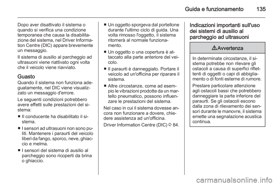 OPEL AMPERA 2014  Manuale di uso e manutenzione (in Italian) Guida e funzionamento135
Dopo aver disattivato il sistema o
quando si verifica una condizione
temporanea che causa la disabilita‐
zione del sistema, nel Driver Informa‐ tion Centre (DIC) appare br