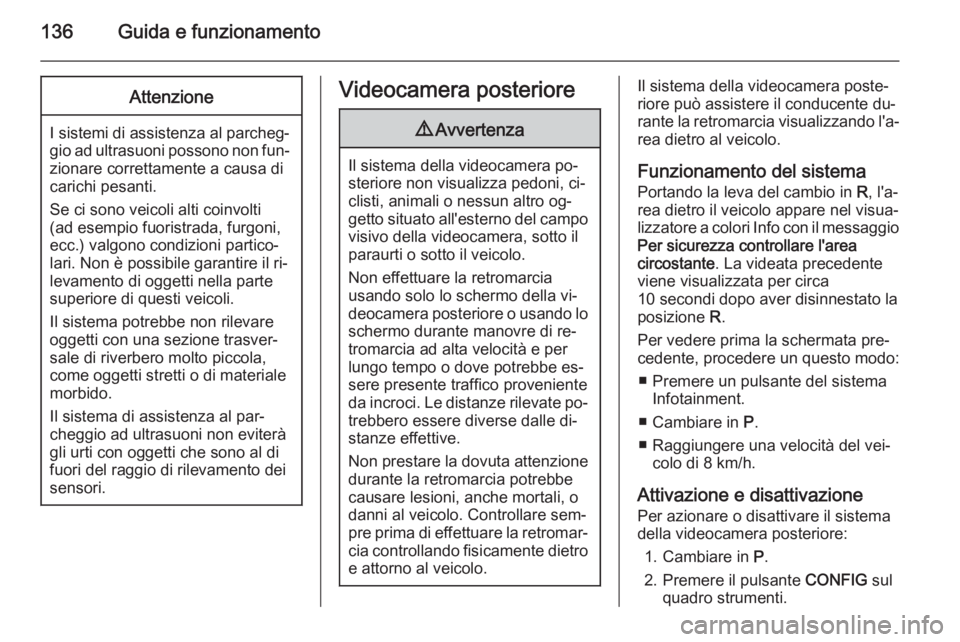 OPEL AMPERA 2014  Manuale di uso e manutenzione (in Italian) 136Guida e funzionamentoAttenzione
I sistemi di assistenza al parcheg‐gio ad ultrasuoni possono non fun‐
zionare correttamente a causa di
carichi pesanti.
Se ci sono veicoli alti coinvolti
(ad ese