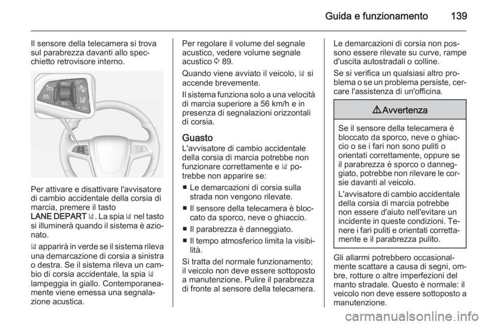 OPEL AMPERA 2014 Manuale di uso e manutenzione (in Italian) Guida e funzionamento139
Il sensore della telecamera si trova
sul parabrezza davanti allo spec‐
chietto retrovisore interno.
Per attivare e disattivare l'avvisatore
di cambio accidentale della c OPEL AMPERA 2014 Manuale di uso e manutenzione (in Italian) Guida e funzionamento139
Il sensore della telecamera si trova
sul parabrezza davanti allo spec‐
chietto retrovisore interno.
Per attivare e disattivare l'avvisatore
di cambio accidentale della c