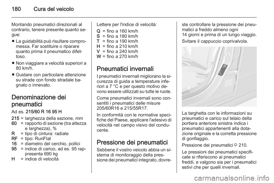 OPEL AMPERA 2014 Manuale di uso e manutenzione (in Italian) 180Cura del veicolo
Montando pneumatici direzionali al
contrario, tenere presente quanto se‐ gue:
■ La guidabilità può risultare compro‐
messa. Far sostituire o riparare
quanto prima il pneuma OPEL AMPERA 2014 Manuale di uso e manutenzione (in Italian) 180Cura del veicolo
Montando pneumatici direzionali al
contrario, tenere presente quanto se‐ gue:
■ La guidabilità può risultare compro‐
messa. Far sostituire o riparare
quanto prima il pneuma