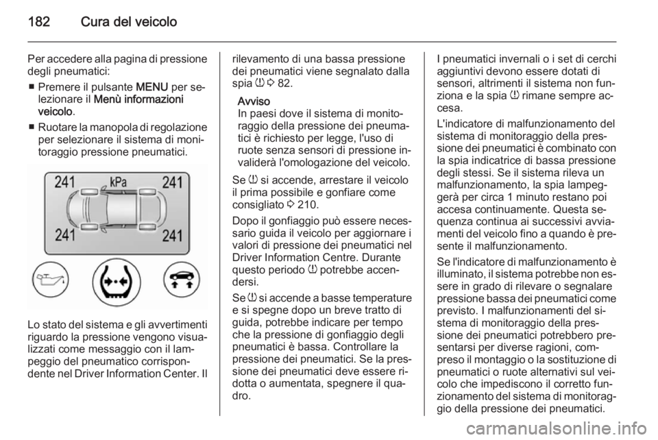 OPEL AMPERA 2014 Manuale di uso e manutenzione (in Italian) 182Cura del veicolo
Per accedere alla pagina di pressionedegli pneumatici:
■ Premere il pulsante MENU per se‐
lezionare il Menù informazioni
veicolo .
■ Ruotare la manopola di regolazione
per OPEL AMPERA 2014 Manuale di uso e manutenzione (in Italian) 182Cura del veicolo
Per accedere alla pagina di pressionedegli pneumatici:
■ Premere il pulsante MENU per se‐
lezionare il Menù informazioni
veicolo .
■ Ruotare la manopola di regolazione
per