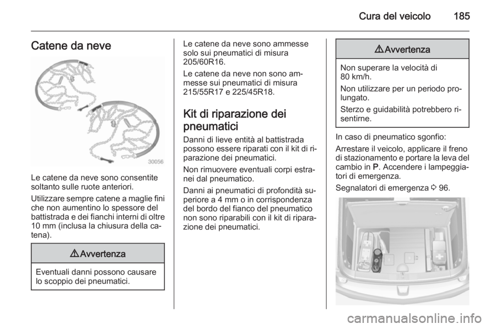 OPEL AMPERA 2014 Manuale di uso e manutenzione (in Italian) Cura del veicolo185Catene da neve
Le catene da neve sono consentite
soltanto sulle ruote anteriori.
Utilizzare sempre catene a maglie fini
che non aumentino lo spessore del
battistrada e dei fianchi i OPEL AMPERA 2014 Manuale di uso e manutenzione (in Italian) Cura del veicolo185Catene da neve
Le catene da neve sono consentite
soltanto sulle ruote anteriori.
Utilizzare sempre catene a maglie fini
che non aumentino lo spessore del
battistrada e dei fianchi i
